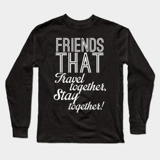 Friends that travel together stay together Long Sleeve T-Shirt